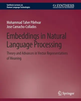 Embeddings in Natural Language Processing: Theory and Advances in Vector Representations of Meaning (Elmélet és előrelépés a jelentés vektoros reprezentációiban) - Embeddings in Natural Language Processing: Theory and Advances in Vector Representations of Meaning