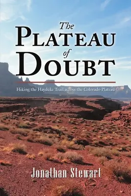 A kétely fennsíkja: Túrázás a Hayduke-ösvényen a Colorado fennsíkon keresztül - The Plateau of Doubt: Hiking the Hayduke Trail across the Colorado Plateau