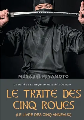 Le Trait des Cinq Roues (Le Livre des cinq anneaux): Un trait de stratgie de Musashi Miyamoto