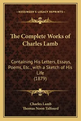 Charles Lamb összes művei: Tartalmazza leveleit, esszéit, verseit stb., életének vázlatával (1879) - The Complete Works of Charles Lamb: Containing His Letters, Essays, Poems, Etc., with a Sketch of His Life (1879)