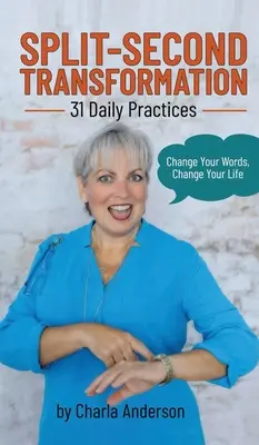 Split-Second Transformation Change Your Words, Change Your Life: 31 Daily Practices (Változtasd meg a szavaidat, változtasd meg az életedet): 31 napi gyakorlat - Split-Second Transformation Change Your Words, Change Your Life: 31 Daily Practices