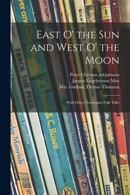 Keletre a Naptól és nyugatra a Holdtól: Más norvég népmesékkel - East O' the Sun and West O' the Moon: With Other Norwegian Folk Tales