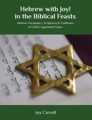 Héberül örömmel! a bibliai ünnepeken: Héber szókincs, szentírások és hagyományok Isten kijelölt idejéről - Hebrew with Joy! in the Biblical Feasts: Hebrew Vocabulary, Scriptures & Traditions of GOD's Appointed Times