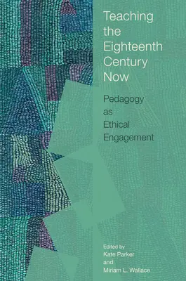 A tizennyolcadik század tanítása most: Pedagógia mint etikai elkötelezettség - Teaching the Eighteenth Century Now: Pedagogy as Ethical Engagement