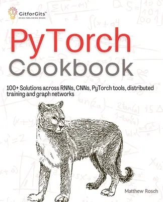 PyTorch szakácskönyv: 100+ megoldás az RNN-ek, CNN-ek, python eszközök, elosztott képzés és gráfhálózatok között - PyTorch Cookbook: 100+ Solutions across RNNs, CNNs, python tools, distributed training and graph networks