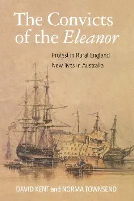 Az elítéltek az Eleanorban: Tiltakozás a vidéki Angliában, új életek Ausztráliában - The Convicts of the Eleanor: Protest in Rural England, New Lives in Australia