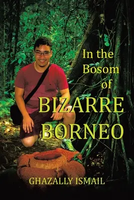 BIZARRE BORNEO kebelében - In the Bosom of BIZARRE BORNEO