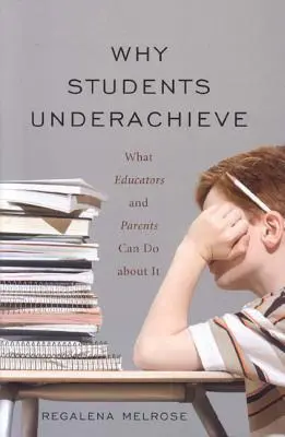 Miért maradnak alulteljesítve a diákok: Mit tehetnek a pedagógusok és a szülők ellene? - Why Students Underachieve: What Educators and Parents Can Do about It