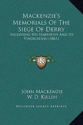 Mackenzie emlékiratai Derry ostromáról: beleértve az ő elbeszélését és annak igazolását (1861) - Mackenzie's Memorials Of The Siege Of Derry: Including His Narrative And Its Vindication (1861)