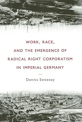 Munka, faj és a radikális jobboldali korporatizmus kialakulása a birodalmi Németországban - Work, Race, and the Emergence of Radical Right Corporatism in Imperial Germany