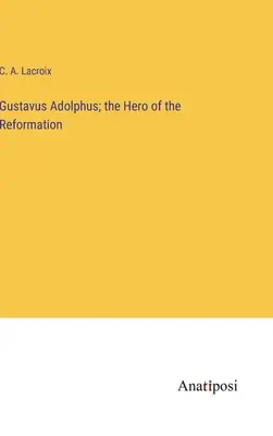 Gustav Adolf; a reformáció hőse - Gustavus Adolphus; the Hero of the Reformation