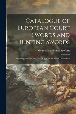 Az európai udvari kardok és vadászkardok katalógusa: Beleértve az Ellis, De Dino, Riggs és Reubell gyűjteményeket. - Catalogue of European Court Swords and Hunting Swords: Including the Ellis, De Dino, Riggs, and Reubell Collections