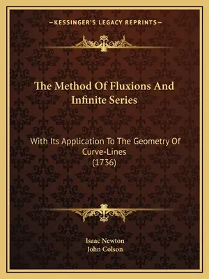 A fluxusok és a végtelen sorozatok módszere: Alkalmazásával a görbe vonalak geometriájára (1736) - The Method Of Fluxions And Infinite Series: With Its Application To The Geometry Of Curve-Lines (1736)