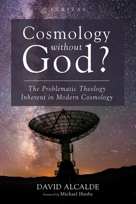 Kozmológia Isten nélkül? A modern kozmológiában rejlő problematikus teológia - Cosmology Without God?: The Problematic Theology Inherent in Modern Cosmology