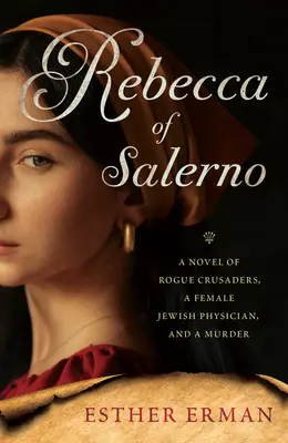 Salernói Rebeka: Egy regény szélhámos keresztes lovagokról, egy zsidó orvosnőről és egy gyilkosságról - Rebecca of Salerno: A Novel of Rogue Crusaders, a Jewish Female Physician, and a Murder