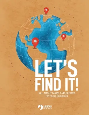 Keressük meg - Mindent a térképekről és a földgömbökről - Let's Find It - All About Maps and Globes