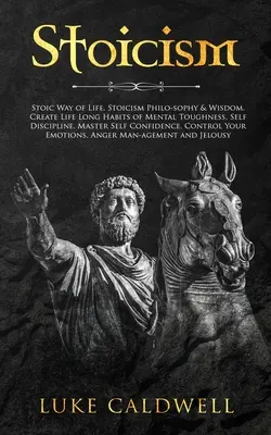 Sztoicizmus: Sztoikus életmód, sztoicizmus filozófia és bölcsesség. A mentális keménység élethosszig tartó szokásainak kialakítása, Önfegyelem. Master - Stoicism: Stoic Way of Life, Stoicism Philo-sophy & Wisdom. Create Life Long Habits of Mental Toughness, Self Discipline. Master