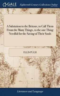 Üdvözlet a britekhez, hogy a sok dologtól a lelkük megmentéséhez szükséges egyetlen dologra hívja őket: ... Ellis Pugh által. Fordította: - A Salutation to the Britons, to Call Them From the Many Things, to the one Thing Needful for the Saving of Their Souls: ... By Ellis Pugh. Translated