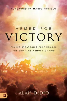 Fegyverben a győzelemért: Imastratégiák, amelyek felszabadítják Isten végidőbeli fegyvertárát - Armed for Victory: Prayer Strategies That Unlock the End-Time Armory of God