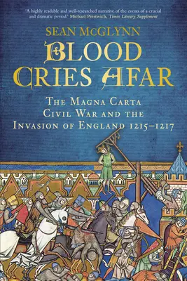 Vérkiáltások messze földön: A Magna Carta háború és Anglia megszállása 1215-1217 - Blood Cries Afar: The Magna Carta War and the Invasion of England 1215-1217