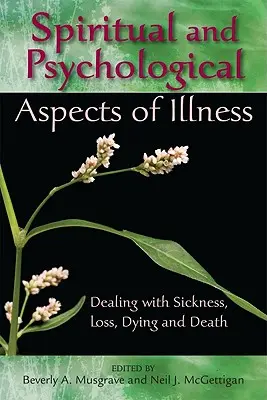 A betegség spirituális és pszichológiai aspektusai: A betegség, a veszteség, a haldoklás és a halál kezelése - Spiritual and Psychological Aspects of Illness: Dealing with Sickness, Loss, Dying, and Death