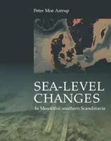 A tengerszint változása a mezolitikus Dél-Skandináviában: Hosszú és rövid távú hatások a társadalomra és a környezetre - Sea-Level Change in Mesolithic Southern Scandinavia: Long- And Short-Term Effects on Society and the Environment