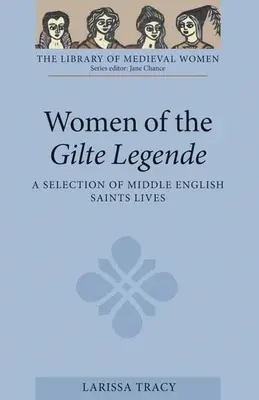 A Gilte Legende asszonyai: A Selection of Middle English Saints Lives - Women of the Gilte Legende: A Selection of Middle English Saints Lives