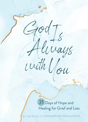 Isten mindig veled van: 31 nap remény és gyógyulás a gyász és veszteség esetén - God Is Always with You: 31 Days of Hope and Healing for Grief and Loss