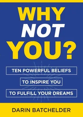 Miért nem te? Tíz erőteljes hiedelem, amely inspirál álmaid megvalósítására - Why Not You?: Ten Powerful Beliefs to Inspire You to Fulfill Your Dreams