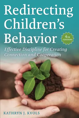 A gyermekek viselkedésének átirányítása: Hatékony fegyelmezés a kapcsolat és együttműködés megteremtéséhez - Redirecting Children's Behavior: Effective Discipline for Creating Connection and Cooperation