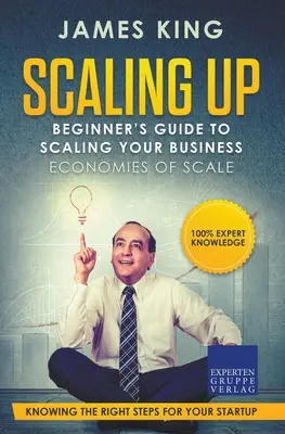 Scaling Up - Kezdők útmutatója a vállalkozásod méretezéséhez: Méretgazdaságosság - A megfelelő lépések ismerete a vállalkozásindításhoz - Scaling Up - Beginner's Guide To Scaling Your Business: Economies of Scale - Knowing the right steps for your business startup