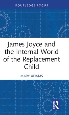 James Joyce és a helyettesítő gyermek belső világa - James Joyce and the Internal World of the Replacement Child