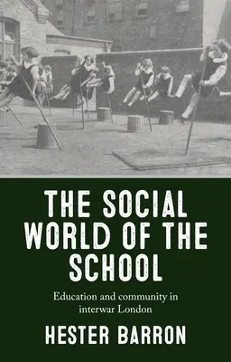 Az iskola társadalmi világa: Oktatás és közösség a két világháború közötti Londonban - The Social World of the School: Education and Community in Interwar London