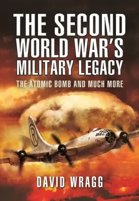 A második világháború katonai öröksége: Az atombomba és még sok más - The Second World War's Military Legacy: The Atomic Bomb and Much More