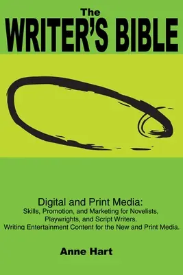 Az író bibliája: Digitális és nyomtatott média: Készségek, promóció és marketing regényíróknak, drámaíróknak és forgatókönyvíróknak. Író Ente - The Writer's Bible: Digital and Print Media: Skills, Promotion, and Marketing for Novelists, Playwrights, and Script Writers. Writing Ente