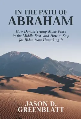 Ábrahám ösvényén: Hogyan teremtett békét Donald Trump a Közel-Keleten - és hogyan akadályozzuk meg, hogy Joe Biden meghiúsítsa a békét? - In the Path of Abraham: How Donald Trump Made Peace in the Middle East-And How to Stop Joe Biden from Unmaking It