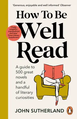 Hogyan legyünk jól olvasottak: Útmutató 500 nagyszerű regényhez és egy maréknyi irodalmi érdekességhez - How to Be Well Read: A Guide to 500 Great Novels and a Handful of Literary Curiosities