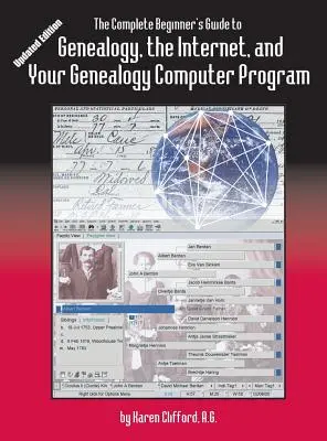 The Complete Beginner's Guide to Genealogy: the Internet and Your Genealogy Computer Program. Frissített kiadás - The Complete Beginner's Guide to Genealogy: the Internet and Your Genealogy Computer Program. Updated Edition