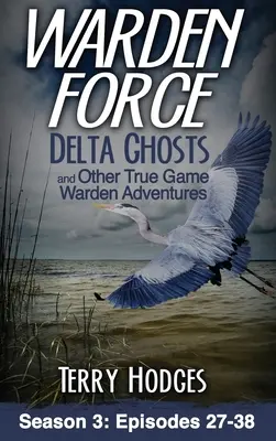 Warden Force: Delta Ghosts és más igazi vadőr kalandok: epizódok 27-38. - Warden Force: Delta Ghosts and Other True Game Warden Adventures: Episodes 27-38