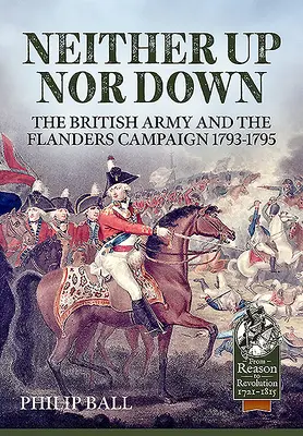 Sem fent, sem lent: A brit hadsereg és a flamandiai hadjárat 1793-1795 - Neither Up Nor Down: The British Army and the Campaign in Flanders 1793-1795