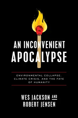 Egy kényelmetlen apokalipszis: Környezeti összeomlás, klímaválság és az emberiség sorsa - An Inconvenient Apocalypse: Environmental Collapse, Climate Crisis, and the Fate of Humanity