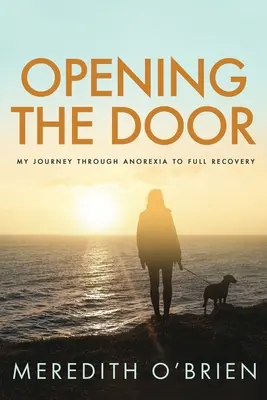 Opening the Door: Az anorexián át a teljes felépülésig vezető utam - Opening the Door: My Journey Through Anorexia to Full Recovery