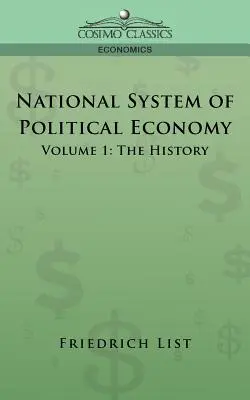 A politikai gazdaságtan nemzeti rendszere - 1. kötet: A történelem - National System of Political Economy - Volume 1: The History