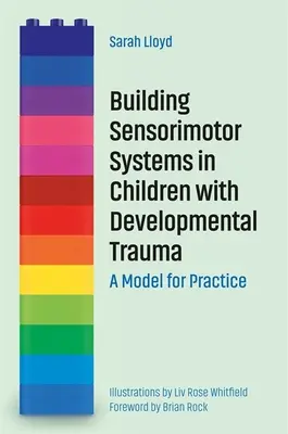 A szenzomotoros rendszerek kiépítése fejlődési traumával küzdő gyermekeknél: Gyakorlati modell - Building Sensorimotor Systems in Children with Developmental Trauma: A Model for Practice