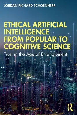Etikus mesterséges intelligencia a populáris tudománytól a kognitív tudományig: Bizalom az összefonódás korában - Ethical Artificial Intelligence from Popular to Cognitive Science: Trust in the Age of Entanglement