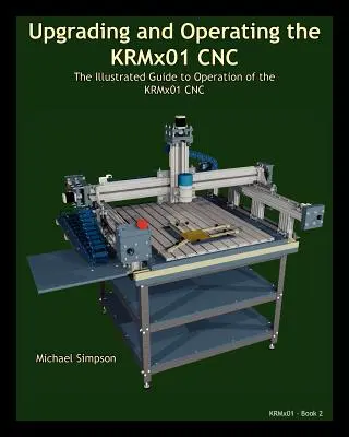 A KRMx01 CNC korszerűsítése és üzemeltetése: A KRMx01 CNC működésének illusztrált útmutatója - Upgrading and Operating the KRMx01 CNC: The Illustrated Guide to the Operation of the KRMx01 CNC