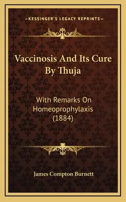 A vakcinózis és gyógyítása Thuja által: Megjegyzésekkel a homeoprofilaxisról (1884) - Vaccinosis and Its Cure by Thuja: With Remarks on Homeoprophylaxis (1884)