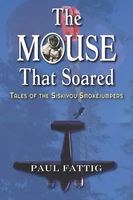 The Mouse That Soared: A Siskiyou Smokejumpers történetei - The Mouse That Soared: Tales of the Siskiyou Smokejumpers