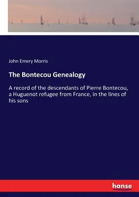 A Bontecou genealógia: Pierre Bontecou, a Franciaországból menekült hugenotta Pierre Bontecou leszármazottainak feljegyzése, fiai sorában - The Bontecou Genealogy: A record of the descendants of Pierre Bontecou, a Huguenot refugee from France, in the lines of his sons