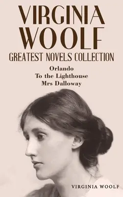 Virginia Woolf Legnagyobb regényeinek gyűjteménye: Mrs Dalloway: Orlando, A világítótoronyhoz, Mrs Dalloway - Virginia Woolf Greatest Novels Collection: Orlando, To the Lighthouse, Mrs Dalloway